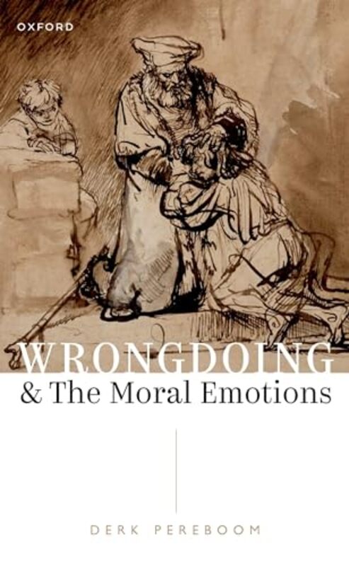 

Wrongdoing And The Moral Emotions by Derk (Susan Linn Sage Professor, Susan Linn Sage Professor, Philosophy Department, Cornell University) Pereboom-P