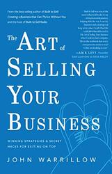 The Art Of Selling Your Business Winning Strategies & Secret Hacks For Exiting On Top by Warrilow, John Hardcover