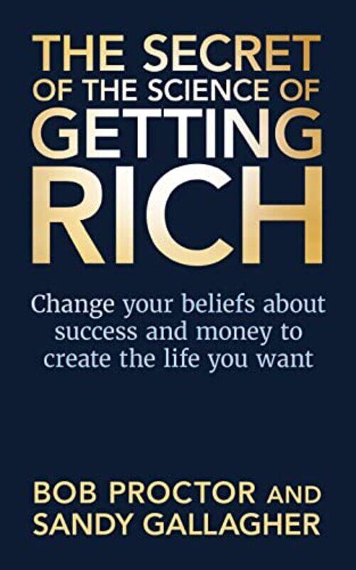 

The Secret Of The Science Of Getting Rich Change Your Beliefs About Success And Money To Create The By Proctor Bob Gallagher Sandy Paperback