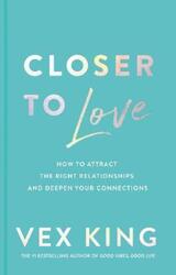 Closer to Love: How to Attract the Right Relationships and Deepen Your Connections,Hardcover, By:King, Vex