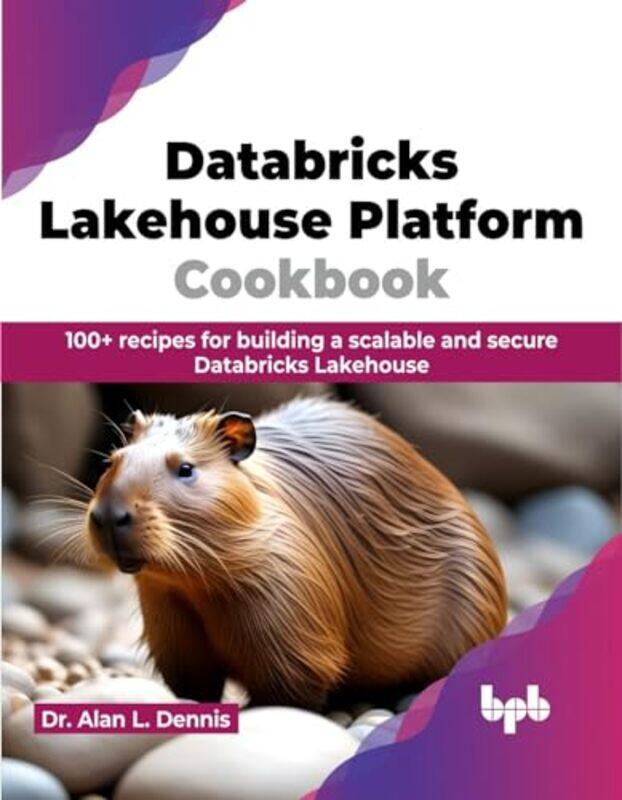 

Databricks Lakehouse Platform Cookbook by Alan L Dennis-Paperback