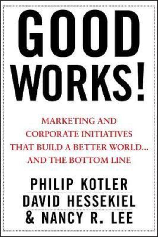 

Good Works: Marketing and Corporate Initiatives that Build a Better World...and the Bottom Line.Hardcover,By :Philip Kotler