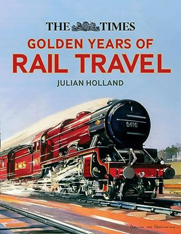 

The Times Golden Years of Rail Travel by Julian HollandTimes Books-Hardcover