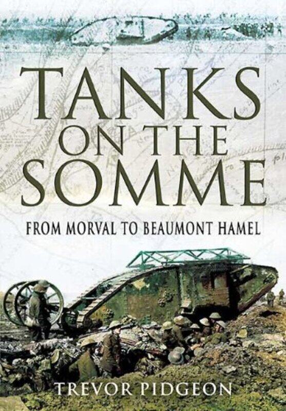 

Tanks on the Somme from Morval to Beaumont Hamel by Trevor Pidgeon-Hardcover