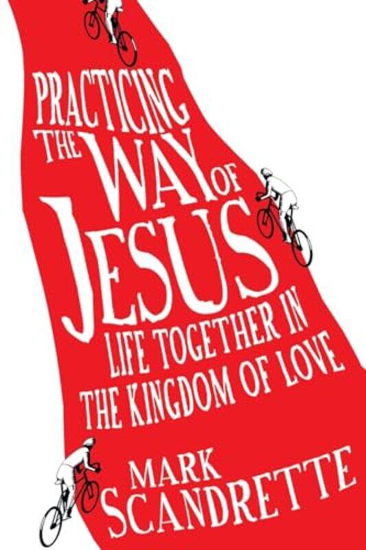 

Practicing the Way of Jesus Life Together in the Kingdom of Love by Mark Scandrette-Paperback