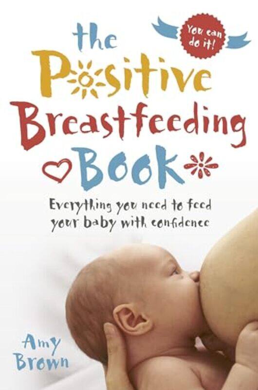 

The Positive Breastfeeding Book Everything You Need To Feed Your Baby With Confidence By Brown, Amy Paperback