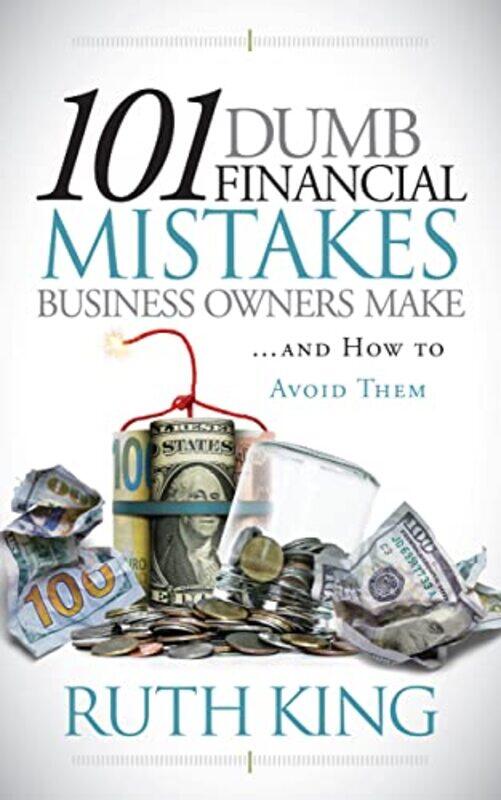 

101 Dumb Financial Mistakes Business Owners Make And How To Avoid Them by Ruth King-Paperback