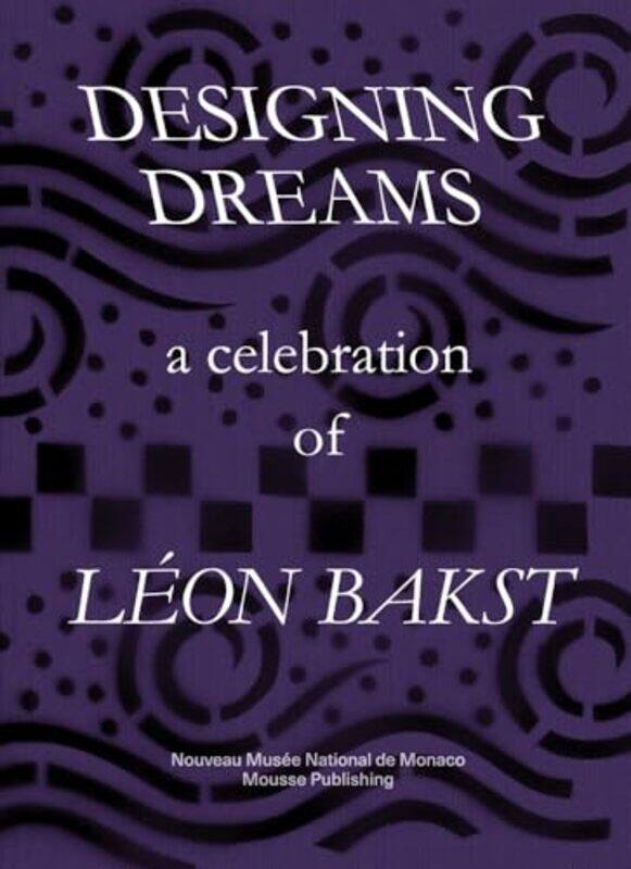 

Designing Dreams: A Celebration of Leon Bakst by Celia BernasconiJohn E. BowltNick Mauss -Paperback