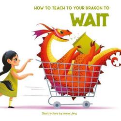 How to Teach Your Dragon to Say Wait.paperback,By :Anna Lang