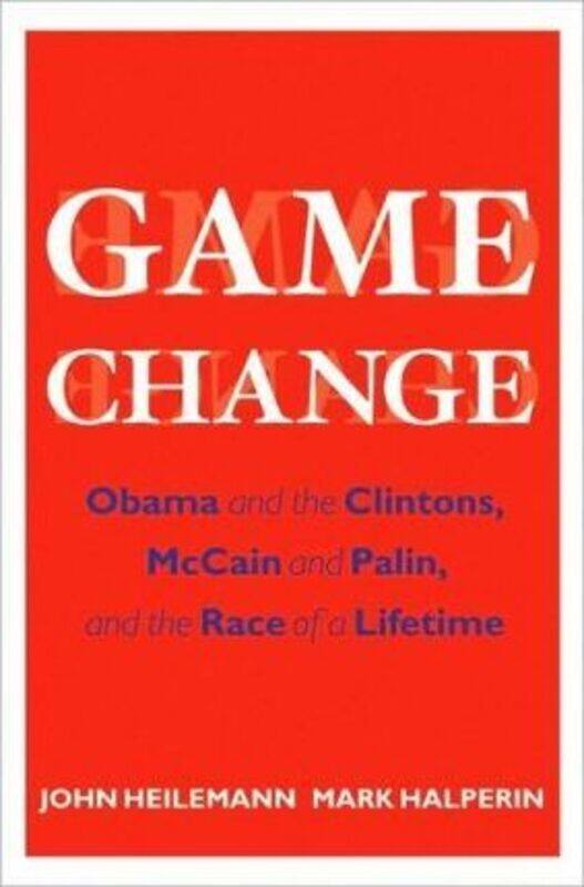 

Game Change: Obama and the Clintons, McCain and Palin, and the Race of a Lifetime.Hardcover,By :John Heilemann