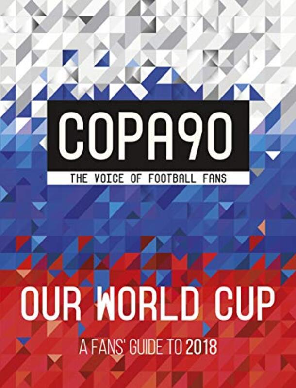 COPA90: Our World Cup: A Fans' Guide to 2018, By: Copa90
