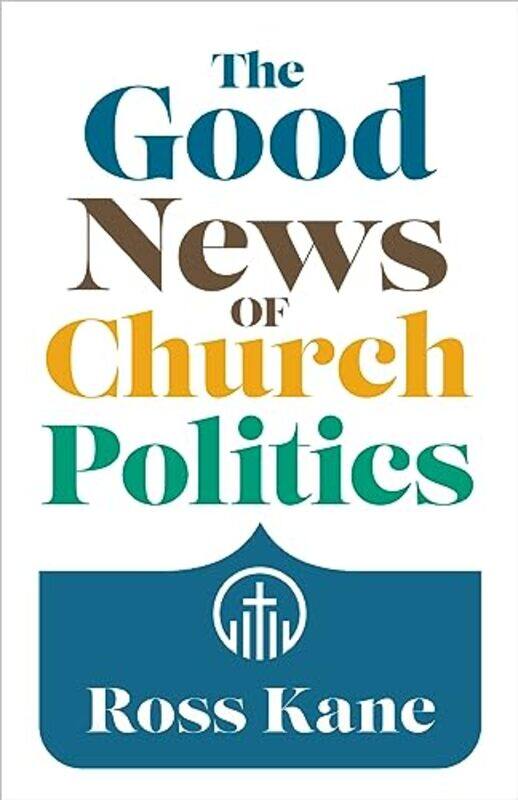 

The Good News of Church Politics by Ross Kane-Paperback