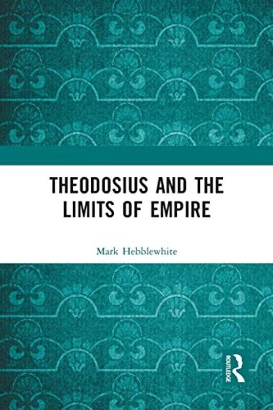 

Theodosius and the Limits of Empire by Mark Hebblewhite-Paperback