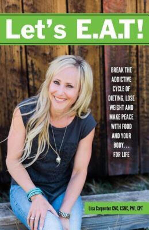 

Let's E.A.T!: Break the Addictive Cycle of Dieting, Lose Weight and Make Peace with Food and Your Bo,Paperback,ByCarpenter, Lisa