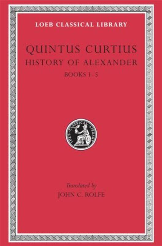 

History of Alexander Volume I by Quintus CurtiusJ C Rolfe-Hardcover