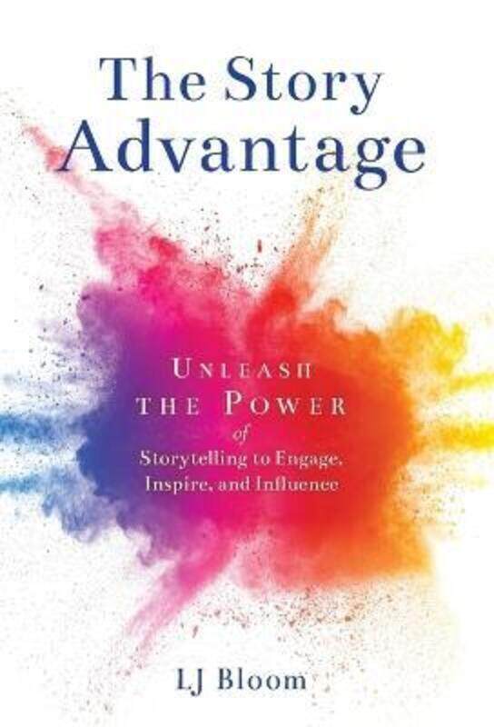 

The Story Advantage: Unleash the Power of Storytelling to Engage, Inspire, and Influence.Hardcover,By :Bloom, Lj