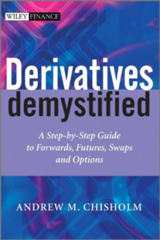 

Derivatives Demystified: A Step-by-Step Guide to Forwards, Futures, Swaps and Options, Paperback Book, By: Andrew M. Chisholm