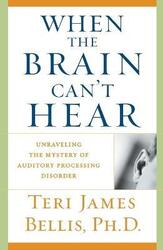 When the Brain Can't Hear: Unraveling the Mystery of Auditory Processing Disorder,Paperback, By:Bellis, Teri James