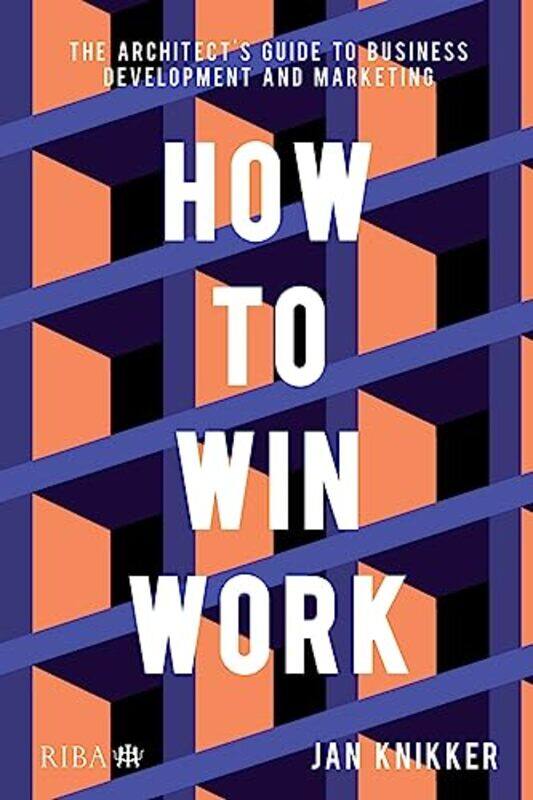 

How To Win Work The Architects Guide To Business Development And Marketing by Knikker, Jan Paperback