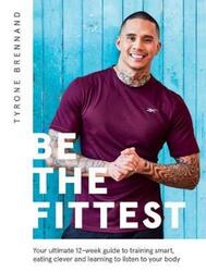 Be the Fittest: Your ultimate 12-week guide to training smart, eating clever and learning to listen.paperback,By :Brennand, Tyrone