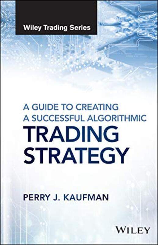 

A Guide to Creating A Successful Algorithmic Trading Strategy by Kaufman, Perry J. Hardcover