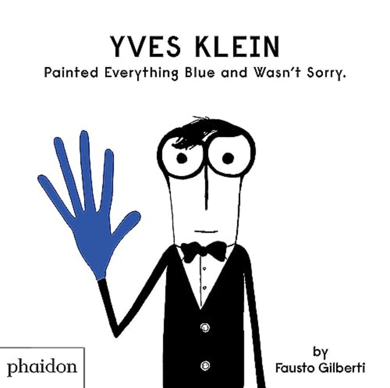 Yves Klein Painted Everything Blue And Wasn'T Sorry. By Gilberti, Fausto Hardcover
