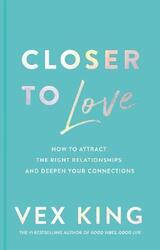 Closer to Love: How to Attract the Right Relationships and Deepen Your Connections,Hardcover, By:King, Vex