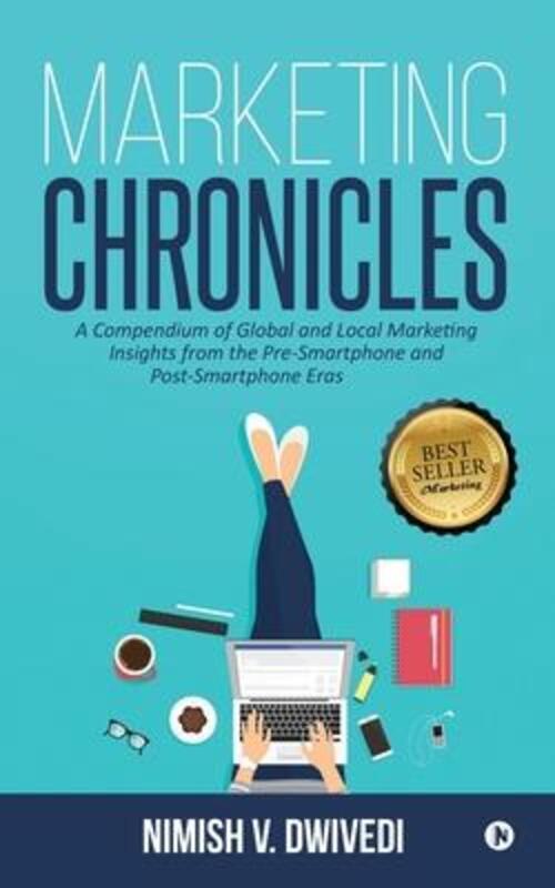 Marketing Chronicles: A Compendium of Global and Local Marketing Insights From the Pre-Smartphone an.paperback,By :V Dwivedi, Nimish