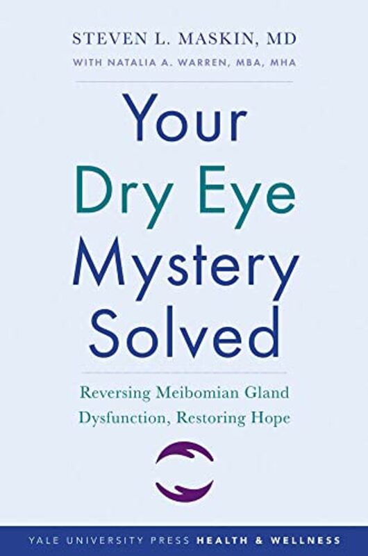 Your Dry Eye Mystery Solved: Reversing Meibomian Gland Dysfunction, Restoring Hope , Paperback by Maskin, Steven L., M.D. - Warren, Natalia A.