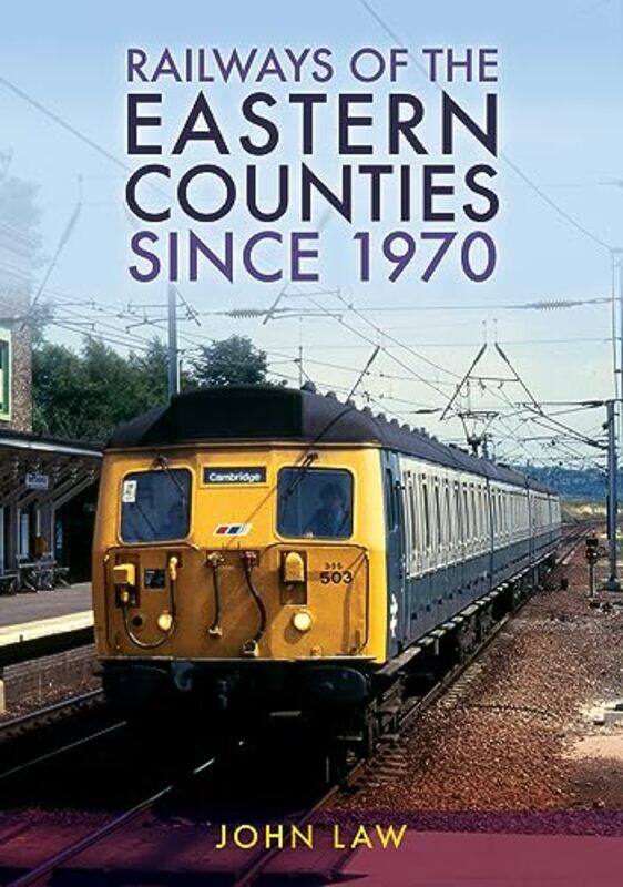 

Railways of the Eastern Counties Since 1970 by John Law-Paperback