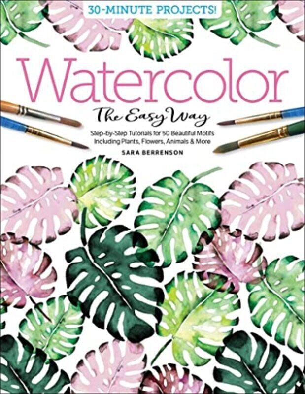 

Watercolor the Easy Way: Step-by-Step Tutorials for 50 Beautiful Motifs Including Plants, Flowers, A , Paperback by Berrenson, Sara