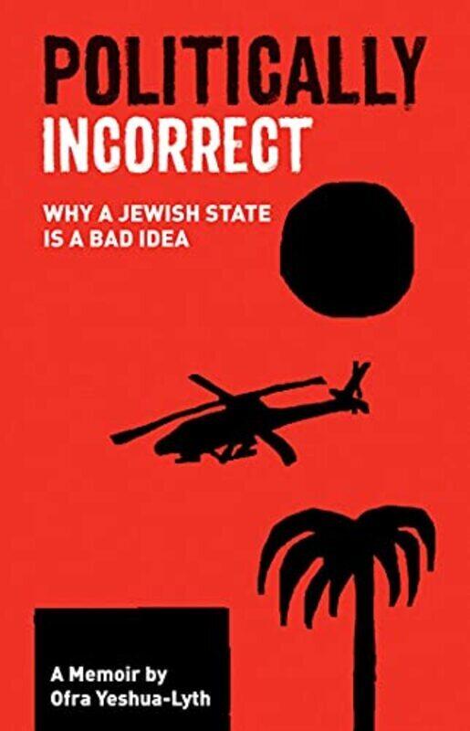 

Politically Incorrect Why A Jewish State Is A Bad Idea by Yeshua-Lyth, Ofra Paperback