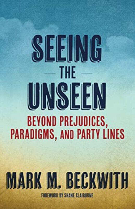 

Seeing the Unseen by Mark M https://braverangelsorg/, Braver Angels United States Beckwith-Paperback