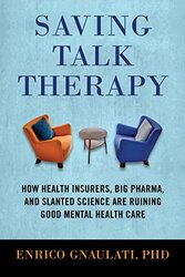 Saving Talk Therapy: How Health Insurers, Big Pharma, and Slanted Science Are Ruining Good Mental He,Paperback,By:Gnaulati, Enrico