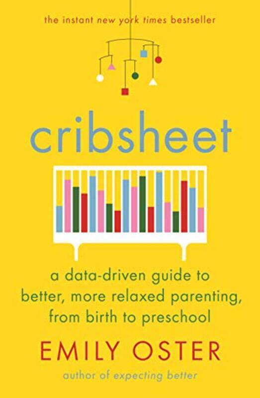 

Cribsheet: A Data-Driven Guide to Better, More Relaxed Parenting, from Birth to Preschool, Paperback Book, By: Oster Emily