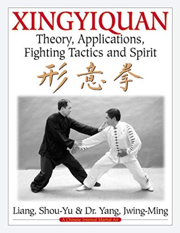 Xingyiquan Theory Applications Fighting Tactics And Spirit by Liang, Shou-Yu - Yang, Dr. Jwing-Ming Paperback