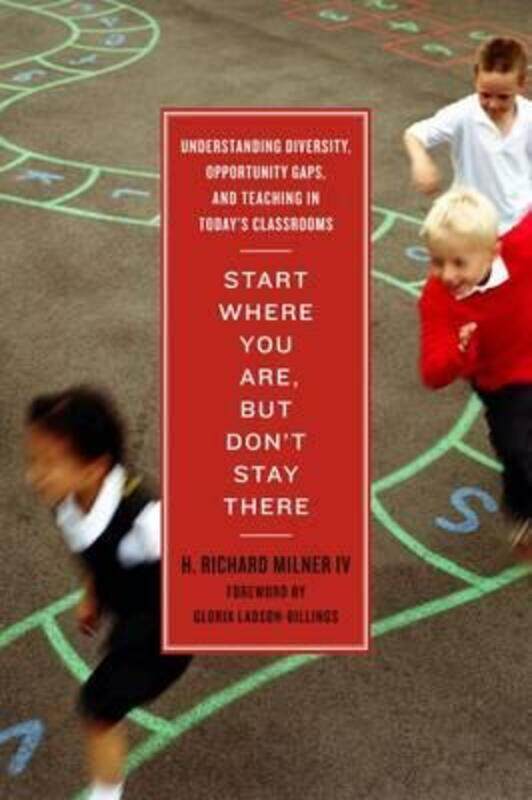 

Start Where You Are, But Don't Stay There: Understanding Diversity, Opportunity Gaps, and Teaching i.paperback,By :IV, H. Richard Milner - Ladson-Bill