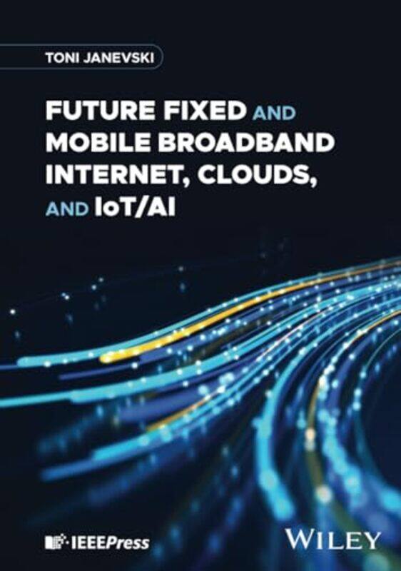 

Future Fixed and Mobile Broadband Internet Clouds and IoTAI by Toni Ss Cyril and Methodius University in Skopje UKIM, North Macedonia Janevski-Hardcov