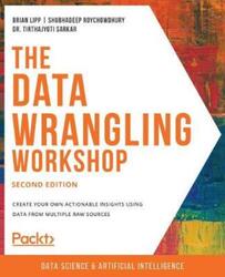 The Data Wrangling Workshop.paperback,By :Lipp, Brian - Roychowdhury, Shubhadeep - Sarkar, Dr. Tirthajyoti