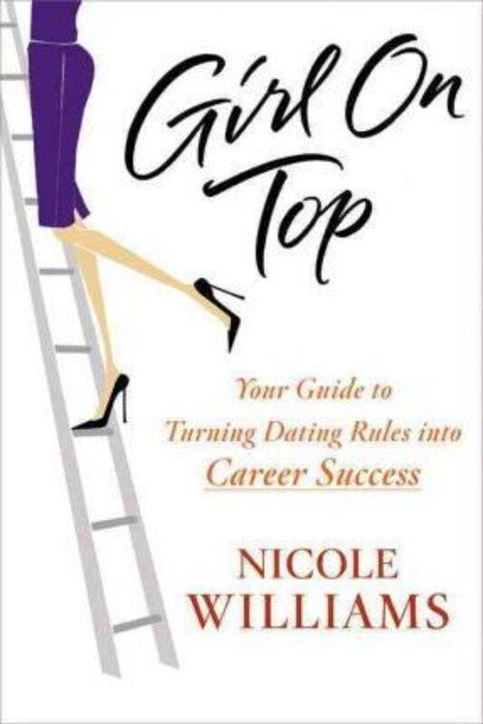 

Girl on Top: Your Guide to Turning Dating Rules into Career Success.Hardcover,By :Nicole Williams