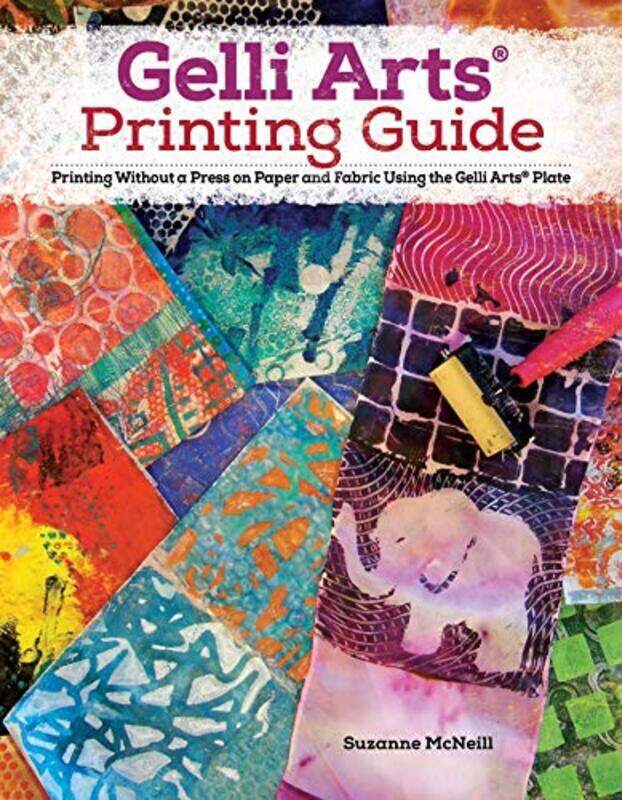 

Gelli Arts R Printing Guide: Printing Without a Press on Paper and Fabric Using the Gelli Arts R Paperback by Suzanne McNeill