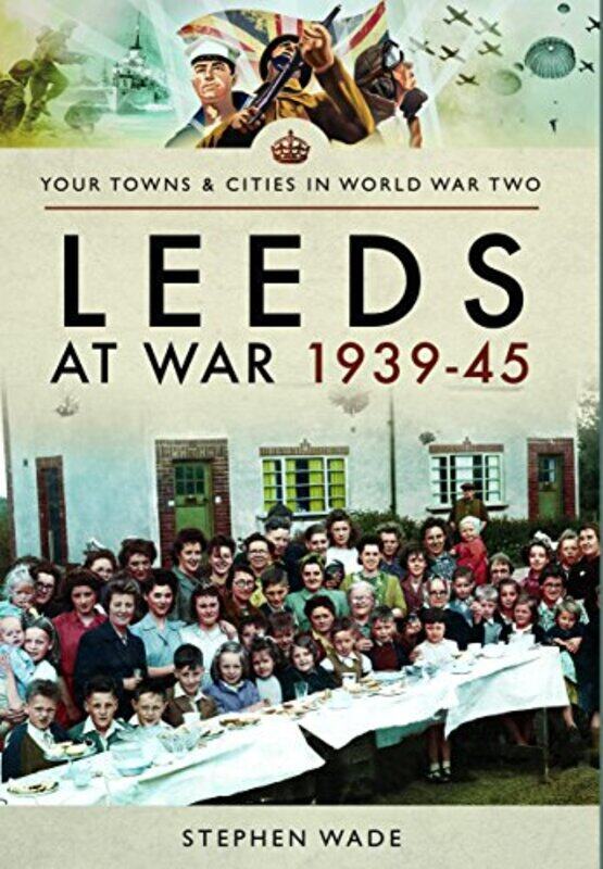 

Leeds at War 1939 1945 by Stephen Wade-Paperback