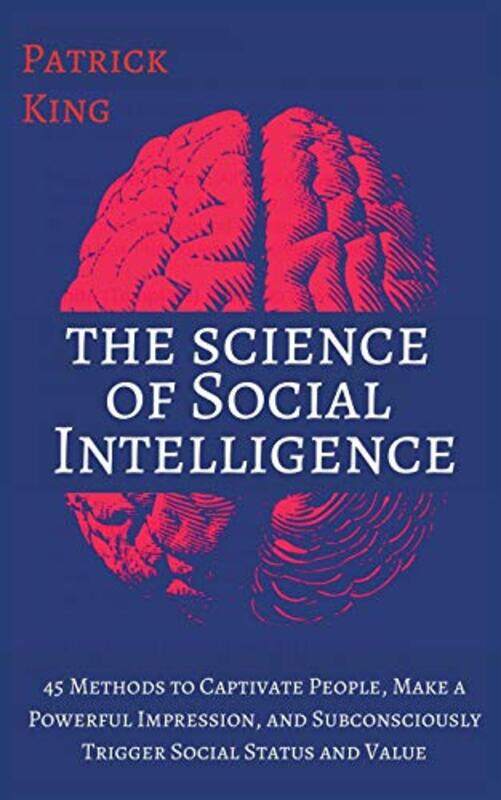 

The Science Of Social Intelligence 45 Methods To Captivate People Make A Powerful Impression And by King, Patrick..Paperback