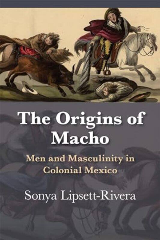 

The Origins of Macho by Sonya Lipsett-Rivera-Paperback