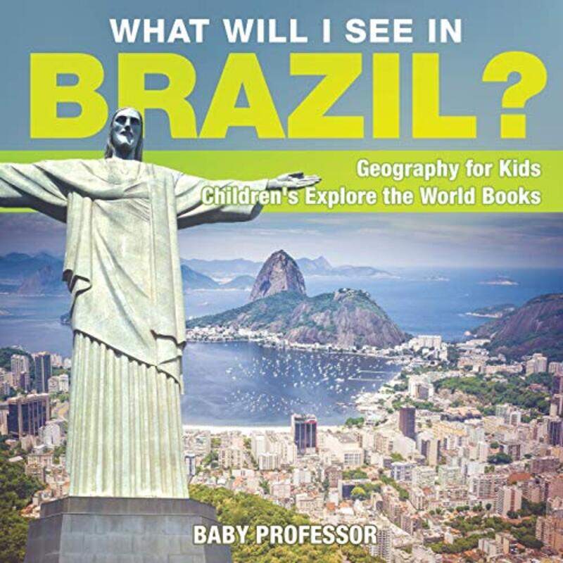 

What Will I See In Brazil Geography for Kids Childrens Explore the World Books by Baby Professor-Paperback