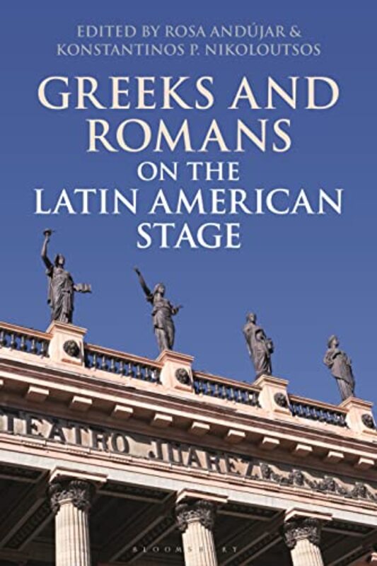 

Greeks and Romans on the Latin American Stage by Rosa Kings College London, UK AndujarKonstantinos P Saint Joseph’s University, USA Nikoloutsos-Paperb