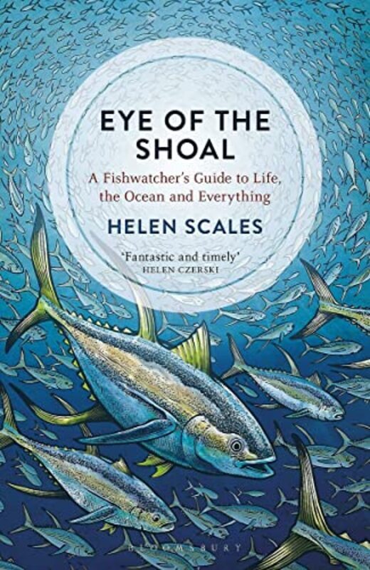 

Eye Of The Shoal A Fishwatchers Guide To Life The Ocean And Everything By Scales Helen Paperback