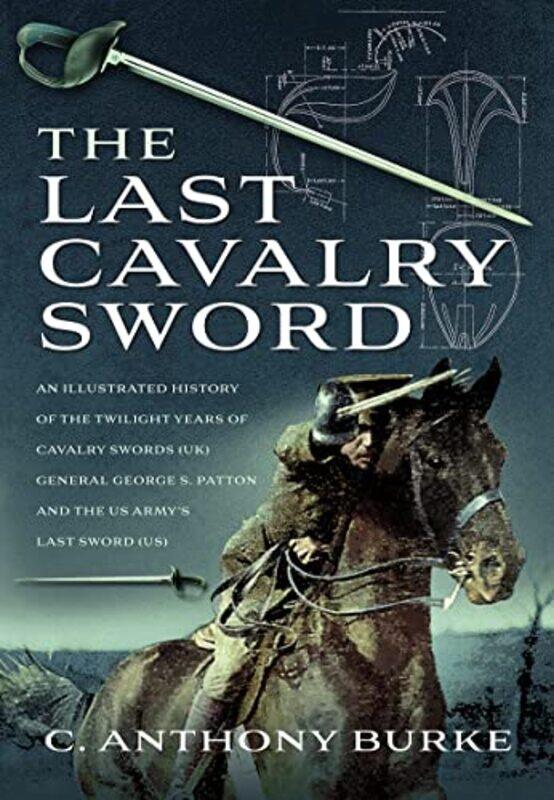 

The Last Cavalry Sword by C Anthony Burke-Hardcover