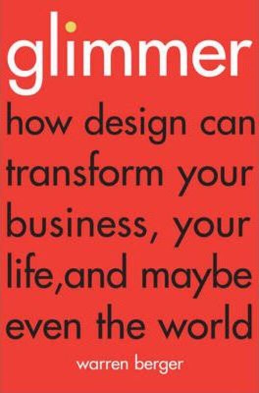 Glimmer: How Design Can Transform Your Business, Your Life, and Maybe Even the World, Paperback Book, By: Warren Berger