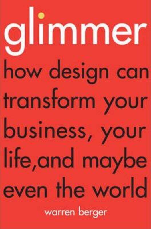 Glimmer: How Design Can Transform Your Business, Your Life, and Maybe Even the World, Paperback Book, By: Warren Berger